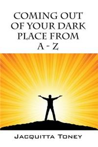 Coming Out of Your Dark Place from a - Z