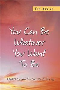 You Can Be Whatever You Want to Be