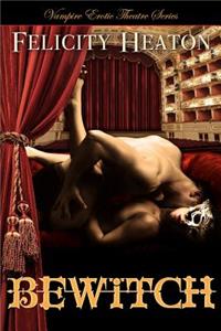 Bewitch: Vampire Erotic Theatre Romance Series