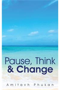 Pause, Think & Change