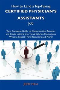 How to Land a Top-Paying Certified Physician's Assistants Job: Your Complete Guide to Opportunities, Resumes and Cover Letters, Interviews, Salaries,