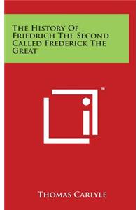 The History Of Friedrich The Second Called Frederick The Great