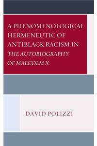 A Phenomenological Hermeneutic of Antiblack Racism in The Autobiography of Malcolm X