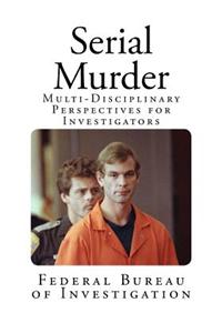 Serial Murder: Multi-Disciplinary Perspectives for Investigators