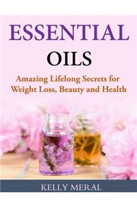 Essential Oils - Amazing Lifelong Secrets for Weight Loss, Beauty and Health