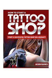 How to Start a Successful Tattoo Shop on a Budget