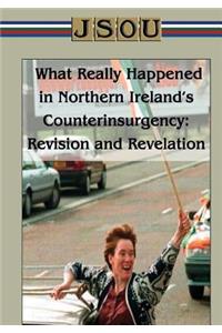 What Really Happened in Northern Ireland's Counterinsurgency Revision and Revelation