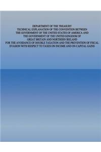 Department of the Treasury Technical Explanation of the Convention Between the Government of the United States of America and The Government of the United Kingdom of Great Britain and Northern Ireland