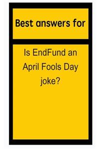 Best Answers for Is Endfund an April Fools Day Joke?