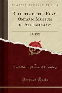 Bulletin of the Royal Ontario Museum of Archaeology: July 1926 (Classic Reprint)