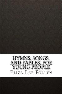 Hymns, Songs, and Fables, for Young People