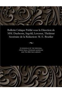 Bulletin Critique Publi� Sous La Direction de MM. Duchesne, Ingold, Lescoeur, Th�denat Secr�taire de la R�daction