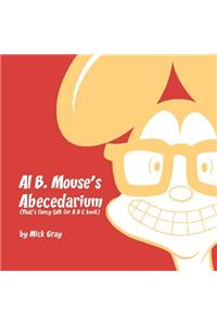 Al B. Mouse's Abecedarium New Full Color Edition: That's Fancy Talk for A B C Book: New Full Color Edition