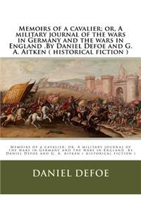 Memoirs of a cavalier; or, A military journal of the wars in Germany and the wars in England .By Daniel Defoe and G. A. Aitken ( historical fiction )