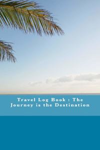 Travel Log Book: The Journey is the Destination