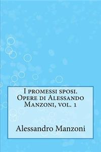 I Promessi Sposi. Opere Di Alessando Manzoni, Vol. 1