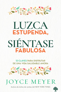 Luzca Estupenda, Siéntase Fabulosa: 12 Claves Para Disfrutar de Una Vida Saludab Le Ahora / Look Great, Feel Great: 12 Keys to Enjoying a Healthy Life Now