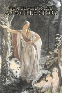 A Double Story by George Macdonald, Fiction, Classics, Action & Adventure