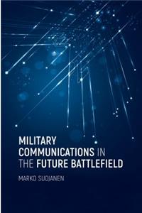 Military Communications in the Future Battlefield