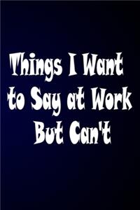 Things I Want to Say at Work But Can't