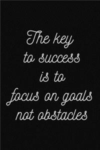 The key to success is to focus on goals, not obstacles