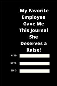 My Favorite Employee Gave Me This Journal She Deserves a Raise!