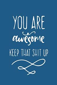 You're Awesome. Keep That Shit Up