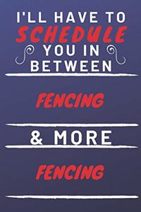 I'll Have To Schedule You In Between Fencing & More Fencing