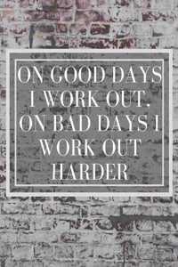 On Good Days I work Out, On Bad Days I work Out Harder