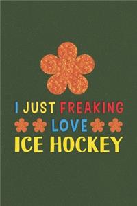 I Just Freaking Love Ice Hockey: Ice Hockey Lovers Funny Gifts Journal Lined Notebook 6x9 120 Pages