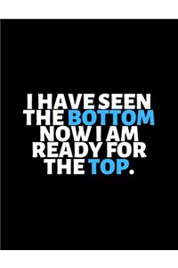 I Have Seen The Bottom Now I'm Ready For The Top