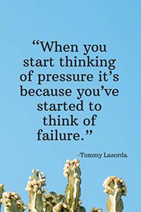 When You Start Thinking of Pressure It's Because You've Started to Think of Failure - Tommy Lasorda: Daily Motivation Quotes To Do List for Work, School, and Personal Writing - 6x9 120 pages