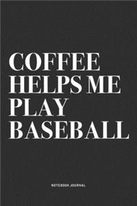 Coffee Helps Me Play Baseball