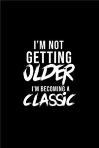 I'm not getting older i'm becoming classic