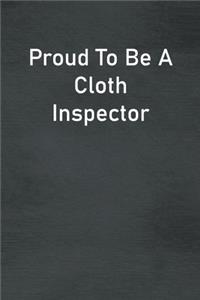 Proud To Be A Cloth Inspector: Lined Notebook For Men, Women And Co Workers