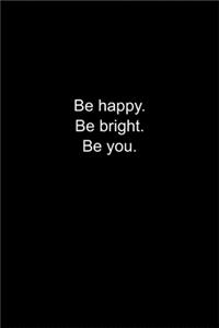 Be happy. Be bright. Be you.