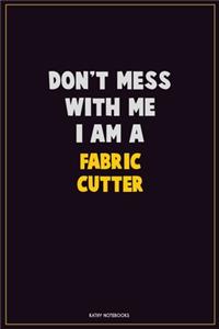 Don't Mess With Me, I Am A Fabric Cutter