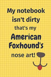 My Notebook Isn't Dirty That's My American Foxhound's Nose Art