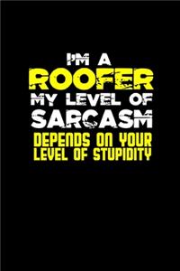 I'm a roofer my level of sarcasm depends on your stupidity