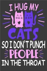 I Hug My Cats So I Don't Punch People In The Throat Notebook Journal 6x9_120 Pages Perfect Notebook For Cat Lovers