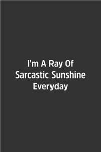 I'm A Ray Of Sarcastic Sunshine Everyday.