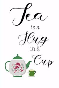 Tea Is A Hug In A Cup: Gifts For Tea Lovers: Cute Notebook, Journal For Women - Great For Jotting Down Ideas, Creative Writing And More!