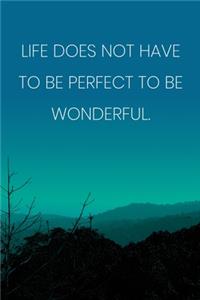 Inspirational Quote Notebook - 'Life Does Not Have To Be Perfect To Be Wonderful.' - Inspirational Journal to Write in