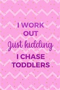 I Work Out Just Kidding I Chase Toddlers