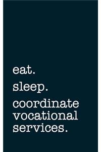 eat. sleep. coordinate vocational services. - Lined Notebook