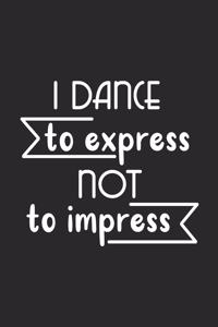 I Dance to Express not to Impress