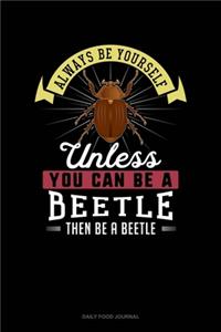Always Be Yourself Unless You Can Be A Beetle Then Be A Beetle