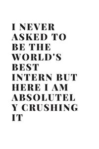 I Never Asked To Be The World's Best Intern But Here I Am Absolutely Crushing It