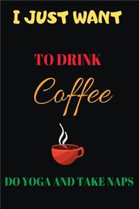 I Just Want to Drink Coffee Do Yoga and Take Naps