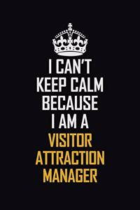 I Can't Keep Calm Because I Am A Visitor Attraction Manager